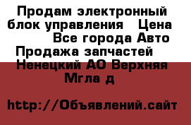 Продам электронный блок управления › Цена ­ 7 000 - Все города Авто » Продажа запчастей   . Ненецкий АО,Верхняя Мгла д.